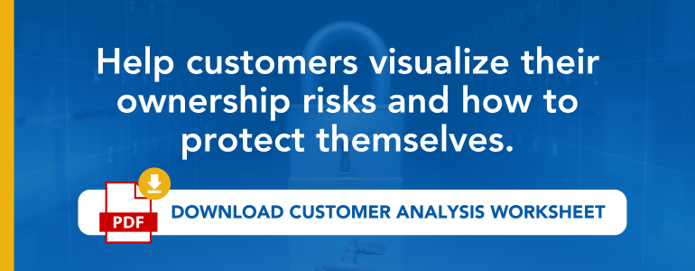Help customers visualize their ownership risks and how to protect themselves. Download customer analysis worksheet. 
