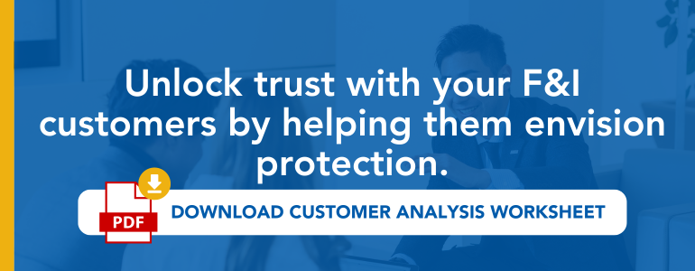 Unlock trust with your F&I customers by helping them envision protection. Download customer analysis worksheet. 